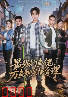最强钓鱼佬，万鱼朝宗很合理：钓鱼王出世